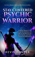Stay_Centered_Psychic_Warrior__A_Psychic_Medium___s_Trip_Through_the_Darkness_and_Light_of_the_Physica