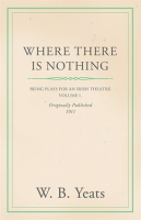 Where_There_is_Nothing__Being_Plays_for_an_Irish_Theatre_-_Volume_I